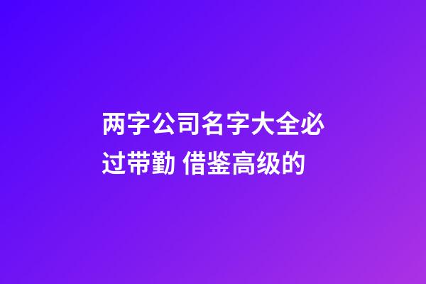 两字公司名字大全必过带勤 借鉴高级的-第1张-公司起名-玄机派